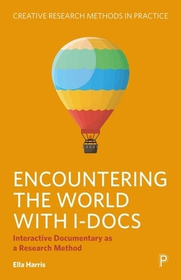 Encountering the World with I-Docs: Interactive Documentary as a Research Method by Harris, Ella