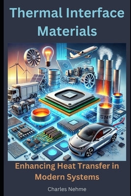 Thermal Interface Materials: Enhancing Heat Transfer in Modern Systems by Nehme, Charles