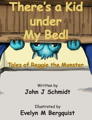 There's a Kid Under My Bed! Tales of Reggie the Monster by Schmidt, John J.