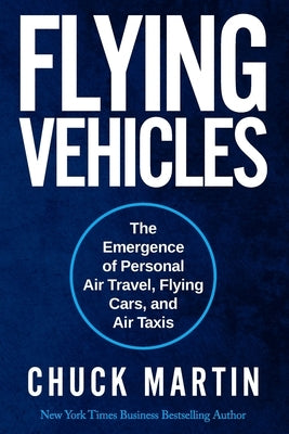 Flying Vehicles: The Emergence of Personal Air Travel, Flying Cars, and Air Taxis by Martin, Chuck