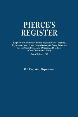 Pierce's Register. Register of Certificates by Joh Pierce, Esquire, Paymaster General and Commissioner of Army Accounts for the United States, to Offi by U S War Department