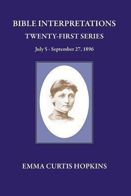 Bible Interpretations Twenty First Series July 5 - September 27, 1896 by Hopkins, Emma Curtis