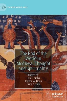 The End of the World in Medieval Thought and Spirituality by Knibbs, Eric
