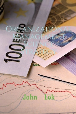 Organizational Management Science Strategy by Lok, John