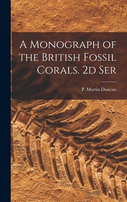 A Monograph of the British Fossil Corals. 2d Ser by Duncan, P. Martin (Peter Martin) 182