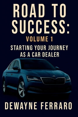 Road To Success Volume 1: Start Your Journey as a Car Dealer by Ferraro, Dewayne