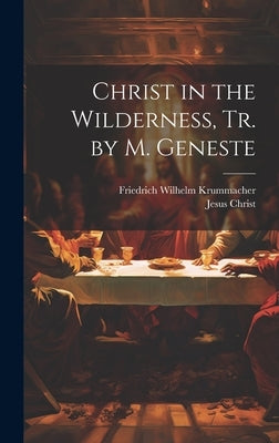Christ in the Wilderness, Tr. by M. Geneste by Krummacher, Friedrich Wilhelm