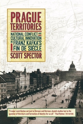 Prague Territories: National Conflict and Cultural Innovation in Franz Kafka's Fin de Siecle by Spector, Scott