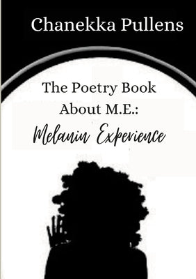 The Poetry Book About M.E.: Melanin Experience by Pullens, Chanekka