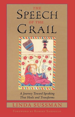 Speech of the Grail: A Journey Toward Speaking That Heals & Transforms by Sussman, Linda