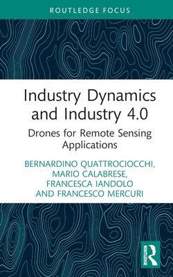 Industry Dynamics and Industry 4.0: Drones for Remote Sensing Applications by Quattrociocchi, Bernardino