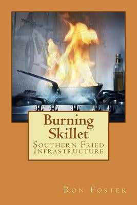 Burning Skillet: Southern Fried Infrastructure by Foster, Ron