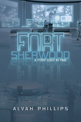 Fort Sherwood: A Fort Lost in Time by Philips, Alvah