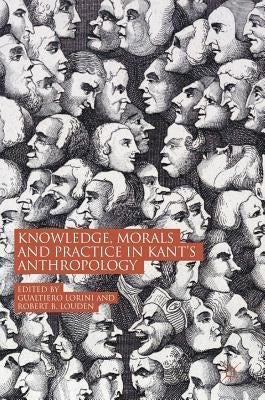 Knowledge, Morals and Practice in Kant's Anthropology by Lorini, Gualtiero