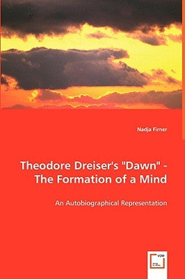 Theodore Dreiser's "Dawn" - The Formation of a Mind by Firner, Nadja