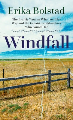 Windfall: The Prairie Woman Who Lost Her Way and the Great-Granddaughter Who Found Her by Bolstad, Erika
