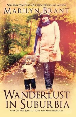 Wanderlust in Suburbia and Other Reflections on Motherhood by Brant, Marilyn