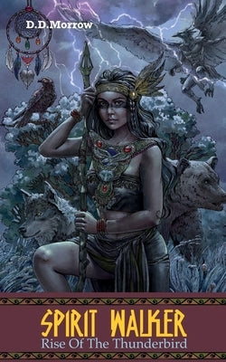 Spirit Walker: Rise of the Thunderbird by Morrow, D. D.