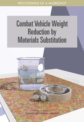 Combat Vehicle Weight Reduction by Materials Substitution: Proceedings of a Workshop by National Academies of Sciences Engineeri