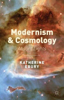 Modernism and Cosmology: Absurd Lights by Ebury, K.