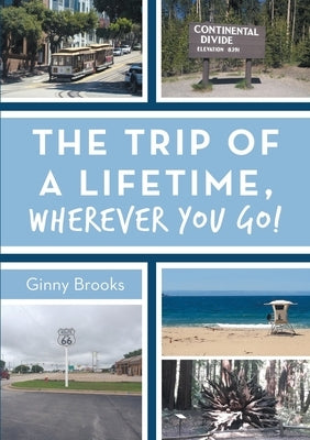 The Trip of a Lifetime, Wherever You Go! by Brooks, Ginny