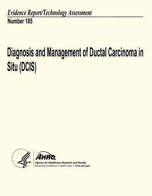 Diagnosis and Management of Ductal Carcinoma in Situ (DCIS): Evidence Report/Technology Assessment Number 185 by And Quality, Agency for Healthcare Resea