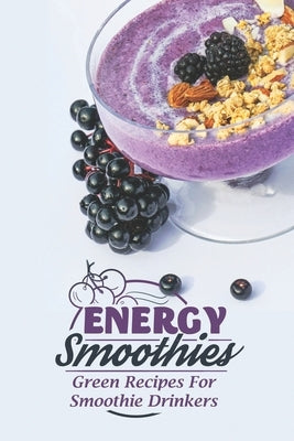 Energy Smoothies: Green Recipes For Smoothie Drinkers: Starter'S Cookbook by Bur, Walter