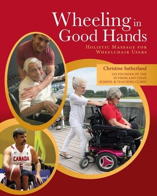 Wheeling in Good Hands: Wholistic Massage for Wheelchair Users by Sutherland, Christine