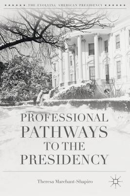 Professional Pathways to the Presidency by Marchant-Shapiro, T.