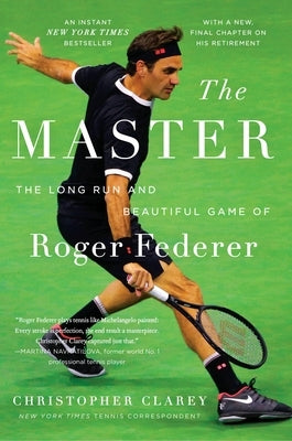 The Master: The Long Run and Beautiful Game of Roger Federer by Clarey, Christopher