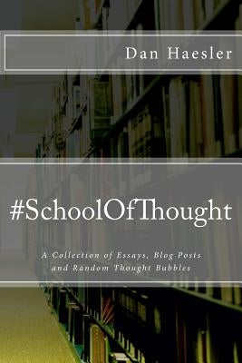 #SchoolOfThought: A Collection of Essays, Blog Posts and Random Thought Bubbles by Haesler, Dan
