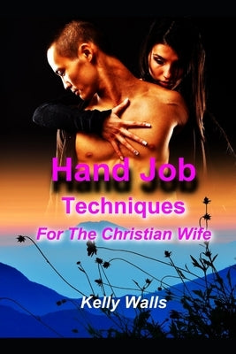 Hand job Techniques For The Christian Wife by Walls, Kelly