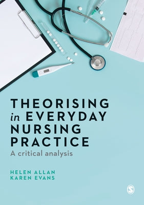 Theorising in Everyday Nursing Practice: A Critical Analysis by Allan, Helen