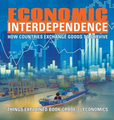 Economic Interdependence: How Countries Exchange Goods to Survive Things Explained Book Grade 3 Economics by Biz Hub