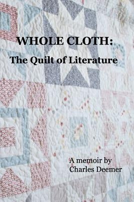 Whole Cloth: the Quilt of Literature by Deemer, Charles