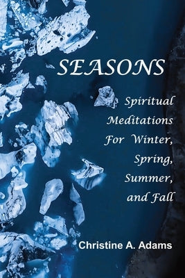 Seasons: Spiritual Reflections For Winter, Spring, Summer, and Fall by Adams, Christine A.