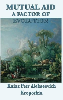 Mutual Aid a Factor of Evolution by Kropotkin, Kniaz Petr Alekseevich
