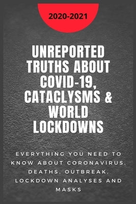 Unreported Truths about COVID-19, Cataclysms & World Lockdowns: 2020-2021 Everything you need to know about Coronavirus, Deaths, Outbreak, Lockdown an by Brinston, Andrew