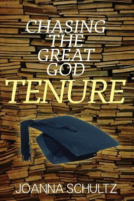 Chasing the Great God Tenure by Schultz, Joanna