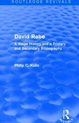 Routledge Revivals: David Rabe (1988): A Stage History and a Primary and Secondary Bibliography by Kolin, Philip C.