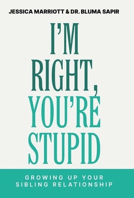 I'm Right, You're Stupid: Growing Up Your Sibling Relationship by Marriott, Jessica