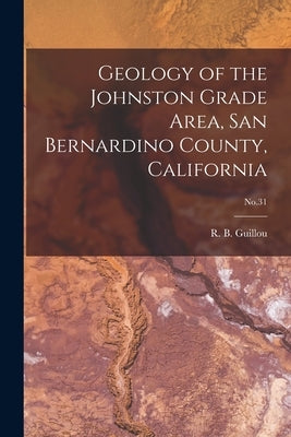 Geology of the Johnston Grade Area, San Bernardino County, California; No.31 by Guillou, R. B. (Robert Barton)