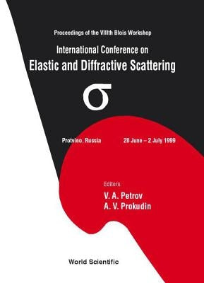 Elastic and Diffractive Scattering: Proceedings of the International Conference on the Viiith Blois Workshop by Prokudin, A. V.