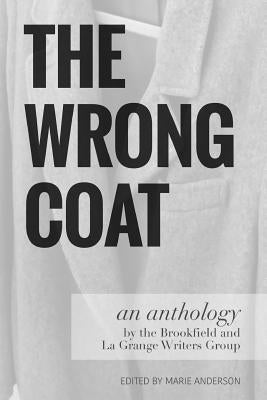 The Wrong Coat: an anthology by the Brookfield and La Grange Writers Group by Abrams, Barry
