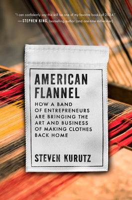 American Flannel: How a Band of Entrepreneurs Are Bringing the Art and Business of Making Clothes Back Home by Kurutz, Steven