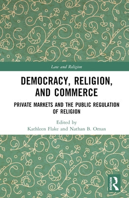 Democracy, Religion, and Commerce: Private Markets and the Public Regulation of Religion by Flake, Kathleen