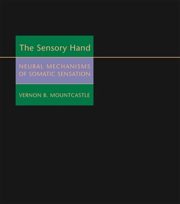 The Sensory Hand: Neural Mechanisms of Somatic Sensation by Mountcastle, Vernon B.