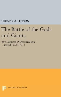The Battle of the Gods and Giants: The Legacies of Descartes and Gassendi, 1655-1715 by Lennon, Thomas M.