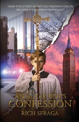 An Altar Boy's Confession: How This Street Smart Kid From Brooklyn Became a Suburban Mamaluke* by Sfraga, Rich