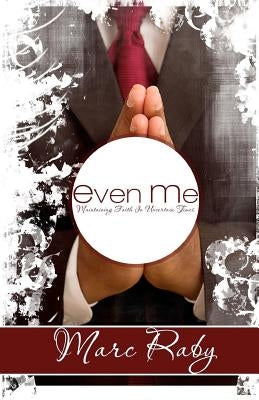 Even Me: Maintaining Faith In Uncertain Times by Raby, Marc
